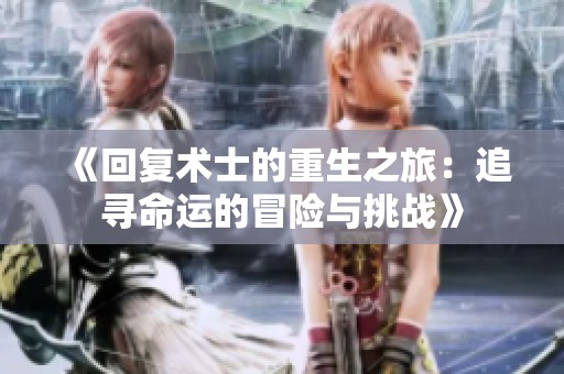 《回复术士的重生之旅：追寻命运的冒险与挑战》