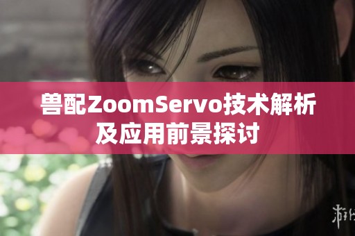 兽配ZoomServo技术解析及应用前景探讨