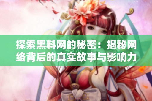 探索黑料网的秘密：揭秘网络背后的真实故事与影响力
