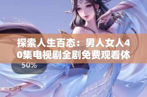 探索人生百态：男人女人40集电视剧全剧免费观看体验