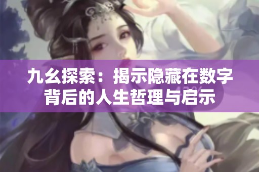 九幺探索：揭示隐藏在数字背后的人生哲理与启示