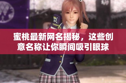 蜜桃最新网名揭秘，这些创意名称让你瞬间吸引眼球