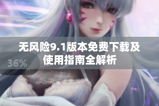 无风险9.1版本免费下载及使用指南全解析