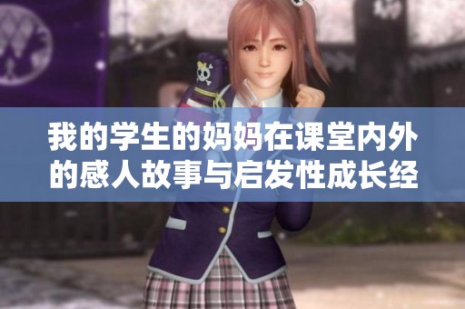 我的学生的妈妈在课堂内外的感人故事与启发性成长经历