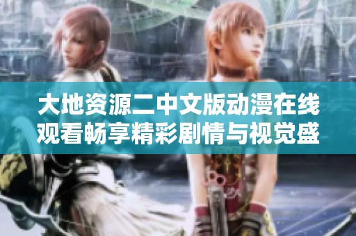 大地资源二中文版动漫在线观看畅享精彩剧情与视觉盛宴