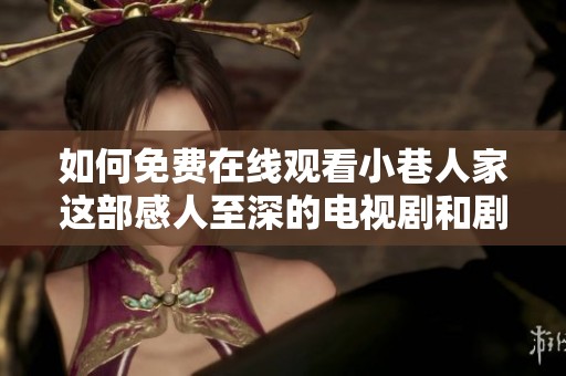 如何免费在线观看小巷人家这部感人至深的电视剧和剧集信息分享