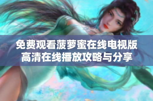 免费观看菠萝蜜在线电视版高清在线播放攻略与分享