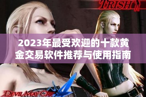 2023年最受欢迎的十款黄金交易软件推荐与使用指南