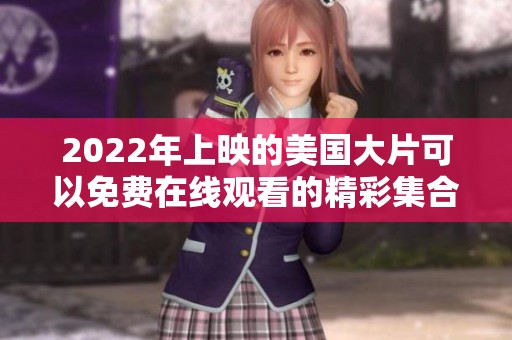 2022年上映的美国大片可以免费在线观看的精彩集合