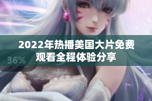 2022年热播美国大片免费观看全程体验分享