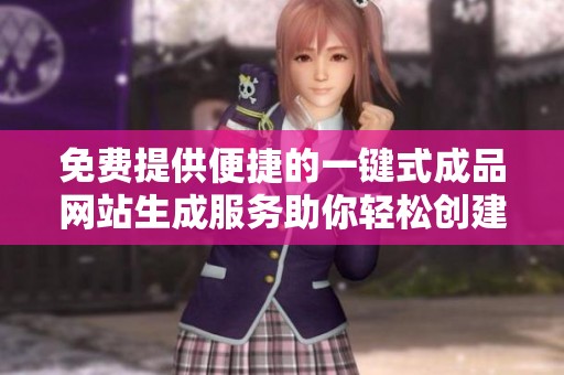 免费提供便捷的一键式成品网站生成服务助你轻松创建网站