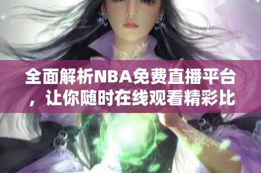 全面解析NBA免费直播平台，让你随时在线观看精彩比赛