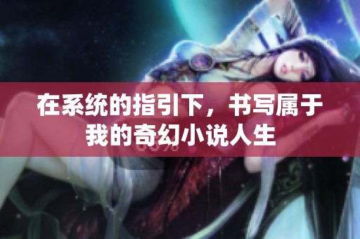 在系统的指引下，书写属于我的奇幻小说人生