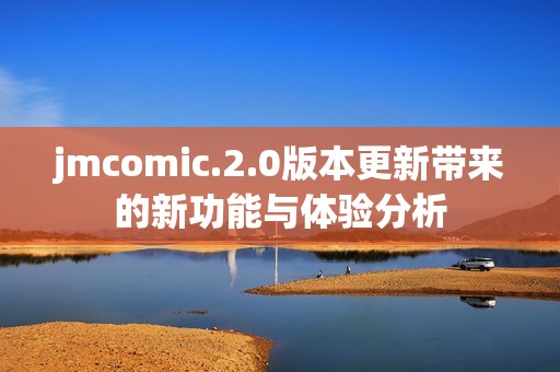 jmcomic.2.0版本更新带来的新功能与体验分析