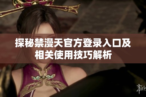 探秘禁漫天官方登录入口及相关使用技巧解析