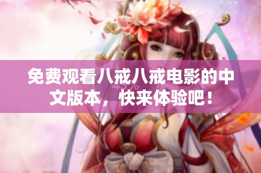 免费观看八戒八戒电影的中文版本，快来体验吧！