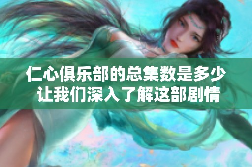 仁心俱乐部的总集数是多少 让我们深入了解这部剧情的篇幅吧