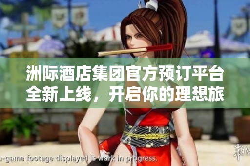 洲际酒店集团官方预订平台全新上线，开启你的理想旅行体验