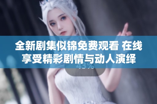 全新剧集似锦免费观看 在线享受精彩剧情与动人演绎