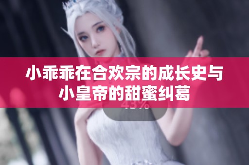 小乖乖在合欢宗的成长史与小皇帝的甜蜜纠葛
