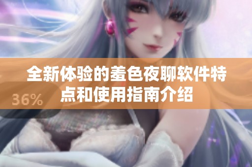 全新体验的羞色夜聊软件特点和使用指南介绍