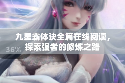 九星霸体诀全篇在线阅读，探索强者的修炼之路
