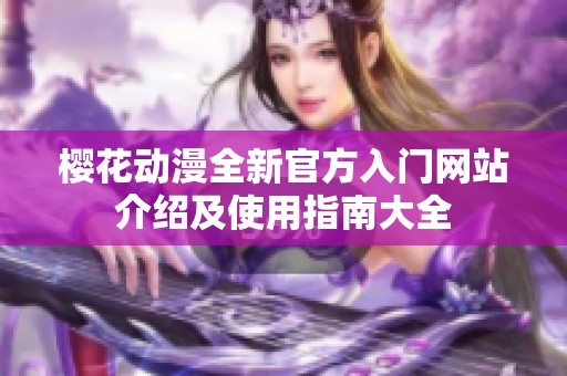 樱花动漫全新官方入门网站介绍及使用指南大全