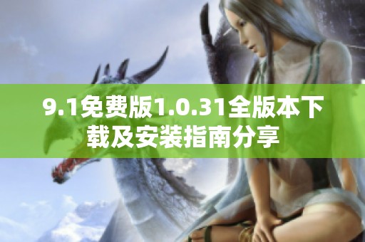 9.1免费版1.0.31全版本下载及安装指南分享