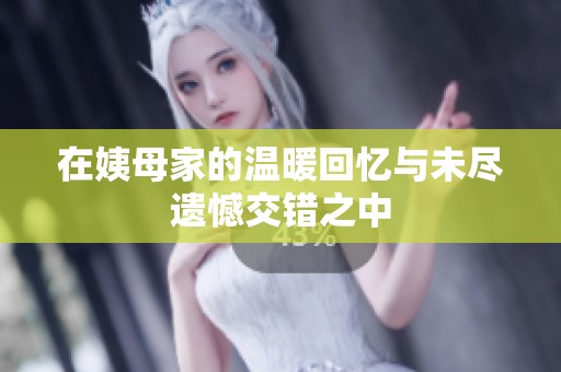 在姨母家的温暖回忆与未尽遗憾交错之中