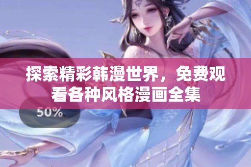 探索精彩韩漫世界，免费观看各种风格漫画全集