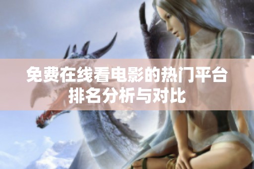 免费在线看电影的热门平台排名分析与对比