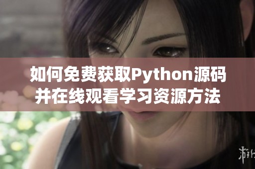 如何免费获取Python源码并在线观看学习资源方法