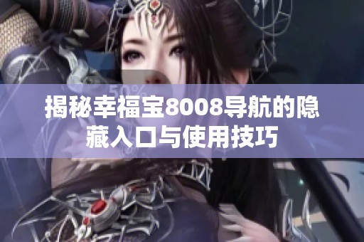揭秘幸福宝8008导航的隐藏入口与使用技巧