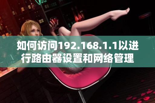 如何访问192.168.1.1以进行路由器设置和网络管理