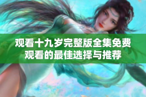 观看十九岁完整版全集免费观看的最佳选择与推荐