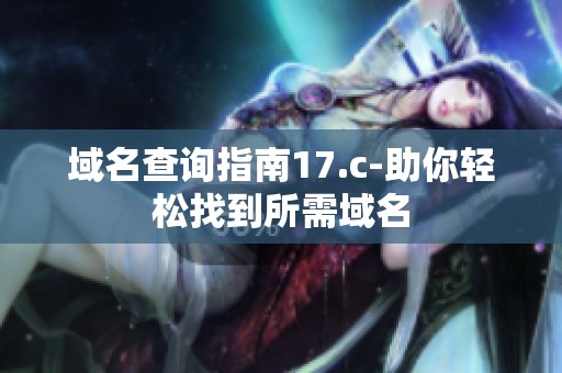 域名查询指南17.c-助你轻松找到所需域名