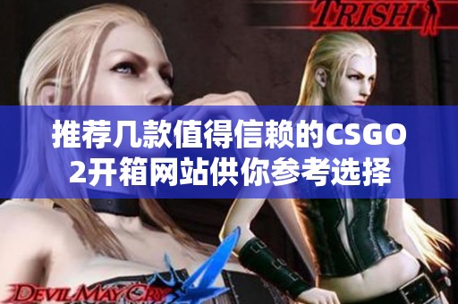 推荐几款值得信赖的CSGO2开箱网站供你参考选择