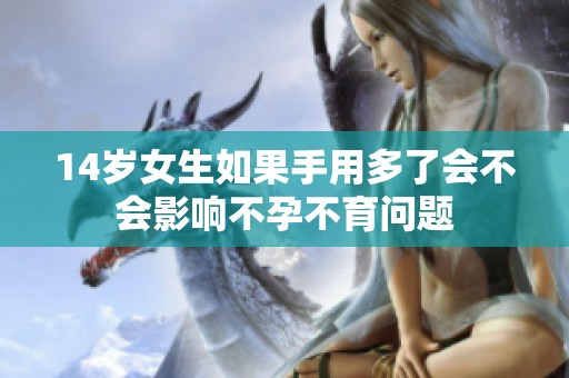 14岁女生如果手用多了会不会影响不孕不育问题