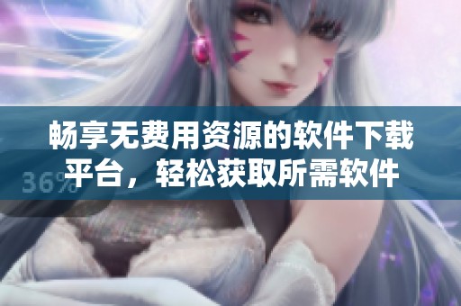 畅享无费用资源的软件下载平台，轻松获取所需软件