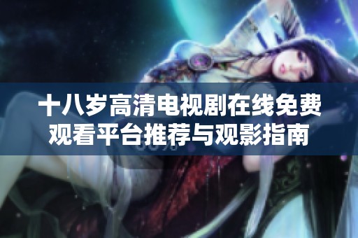 十八岁高清电视剧在线免费观看平台推荐与观影指南