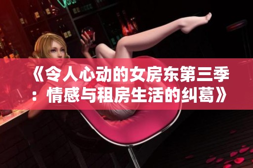 《令人心动的女房东第三季：情感与租房生活的纠葛》