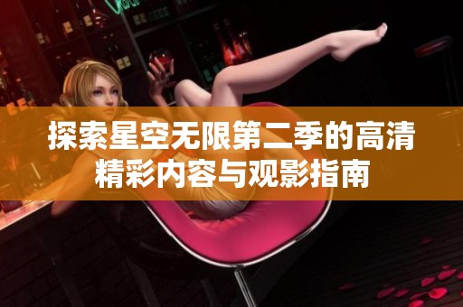 探索星空无限第二季的高清精彩内容与观影指南