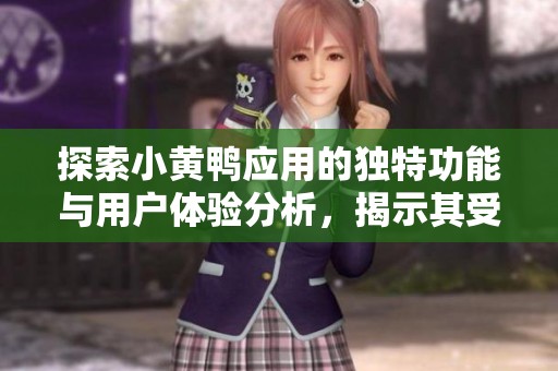 探索小黄鸭应用的独特功能与用户体验分析，揭示其受欢迎的原因