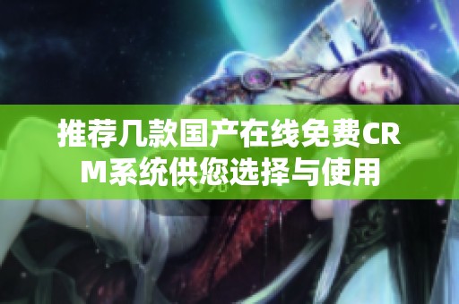 推荐几款国产在线免费CRM系统供您选择与使用