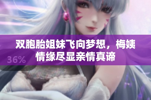 双胞胎姐妹飞向梦想，梅姨情缘尽显亲情真谛