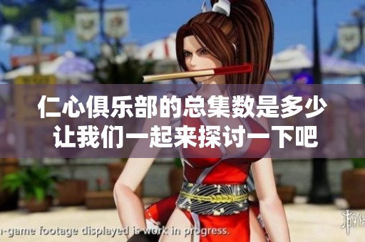 仁心俱乐部的总集数是多少 让我们一起来探讨一下吧
