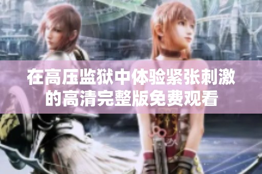 在高压监狱中体验紧张刺激的高清完整版免费观看