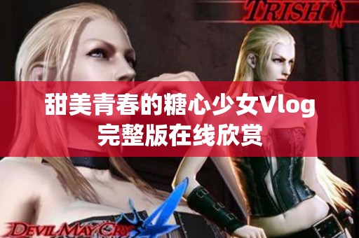 甜美青春的糖心少女Vlog完整版在线欣赏