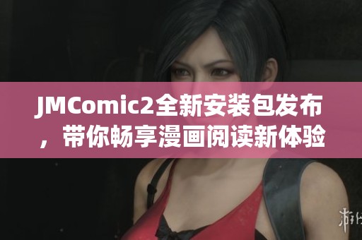 JMComic2全新安装包发布，带你畅享漫画阅读新体验
