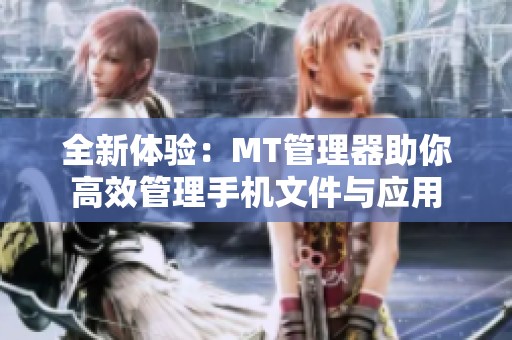 全新体验：MT管理器助你高效管理手机文件与应用